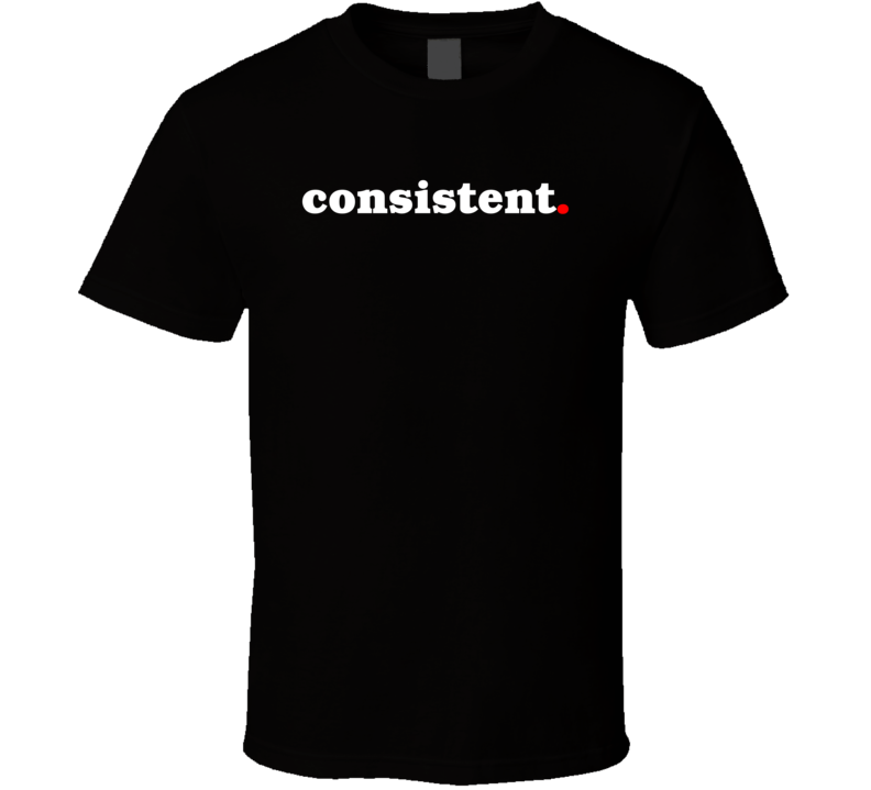 Consistent. Inspirational Quote Gift Black T Shirt