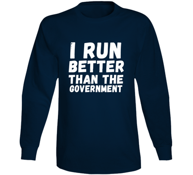 I Run Better Than The Government Long Sleeve T Shirt