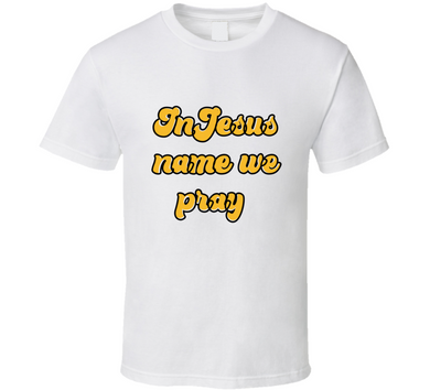 In Jesus Name We Pray T Shirt