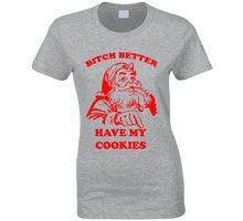 Bitch Better Have My Cookies Ladies T Shirt