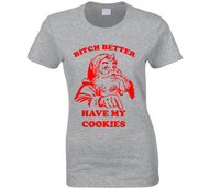 Bitch Better Have My Cookies Ladies T Shirt