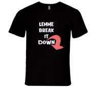 Lemme Break It Down T Shirt