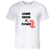 Lemme Break It Down T Shirt