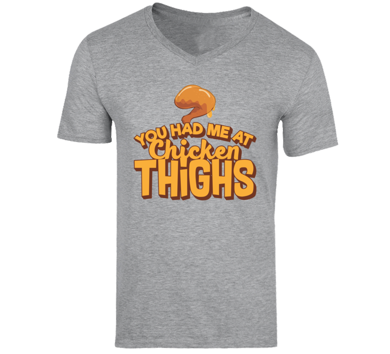 You Had Me At Chicken Thighs V-Neck T Shirt