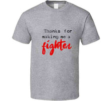 Thanks For Making Me A Fighter T Shirt
